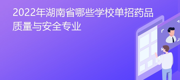 2022年湖南省哪些学校单招药品质量与安全专业